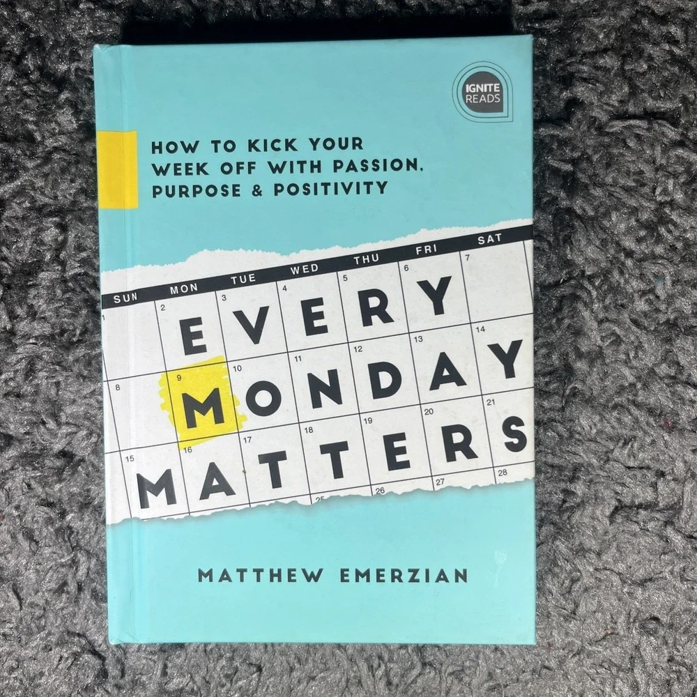 Every Monday Matters : How‎ to Kick Your Week off with Passion, Purpose, and...